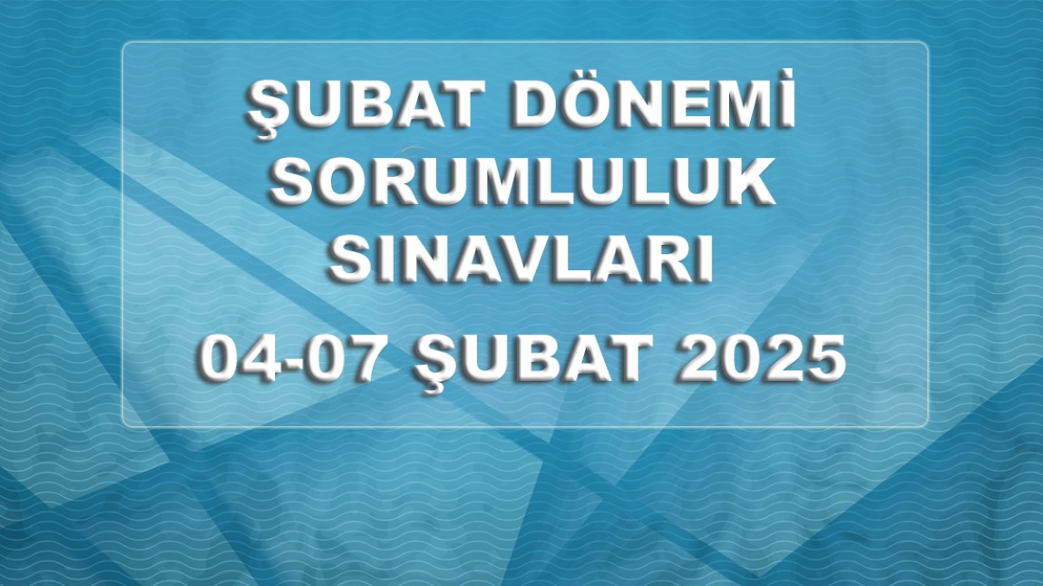 ŞUBAT DÖNEMİ SORUMLULUK SINAVLARI TARİHLERİ